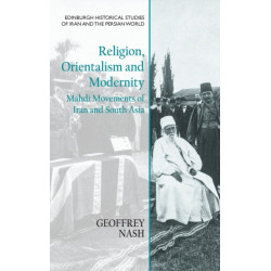 Religion, Orientalism and Modernity: Mahdi Movements of Iran and South Asia
