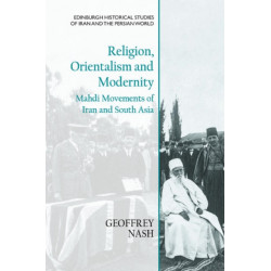 Religion, Orientalism and Modernity: Mahdi Movements of Iran and South Asia