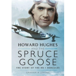 Howard Hughes and the Spruce Goose: The Story of the HK-1 Hercules