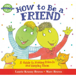 How to Be a Friend: A Guide to Making Friends and Keeping Them