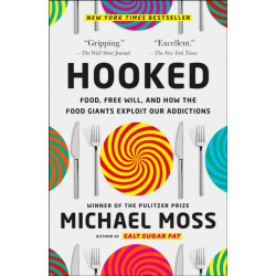 Hooked: Food, Free Will, and How the Food Giants Exploit Our Addictions