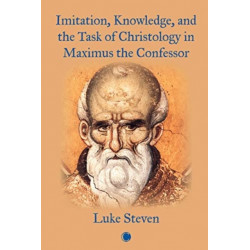 Imitation, Knowledge, and the Task of Christology in Maximus the Confessor