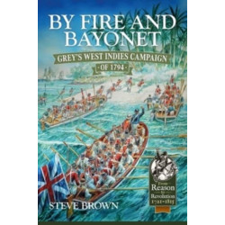 By Fire and Bayonet: Grey's West Indies Campaign of 1794