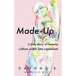 Made-Up: A True Story of Beauty Culture under Late Capitalism