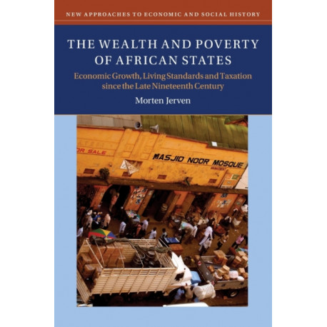 The Wealth and Poverty of African States: Economic Growth, Living Standards and Taxation since the Late Nineteenth Century