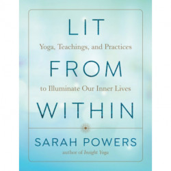 Lit from Within: Yoga, Teachings, and Practices to Illuminate Our Inner Lives