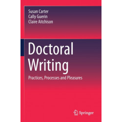 Doctoral Writing: Practices, Processes and Pleasures