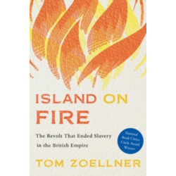 Island on Fire: The Revolt That Ended Slavery in the British Empire