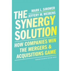 The Synergy Solution: How Companies Win the Mergers and Acquisitions Game