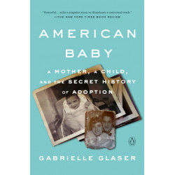 American Baby: A Mother, a Child, and the Secret History of Adoption