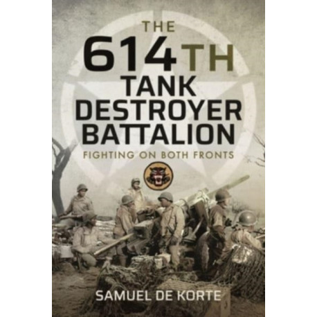 The 614th Tank Destroyer Battalion: Fighting on Both Fronts