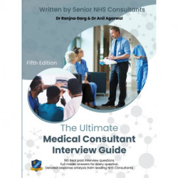The Ultimate Medical Consultant Interview Guide: Fifth Edition. Over 180 Real Interview Questions Answered with Full Model Responses and Analysis, by Senior NHS Consultants, Practice on Clinical Governance, Teaching, Management, and COVID-19