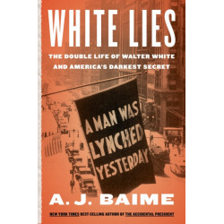 White Lies: The Double Life of Walter F. White and America's Darkest Secret