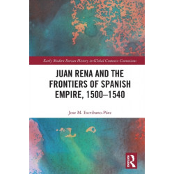 Juan Rena and the Frontiers of Spanish Empire, 1500–1540