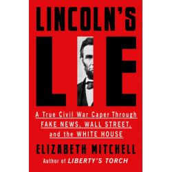 Lincoln's Lie: A True Civil War Caper Through Fake News, Wall Street, and the White House