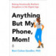 Anything But My Phone, Mom!: Raising Emotionally Resilient Daughters in the Digital Age