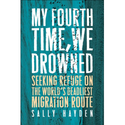 My Fourth Time, We Drowned: Seeking Refuge on the World's Deadliest Migration Route