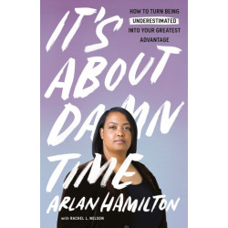 It's About Damn Time: How to Turn Being Underestimated into Your Greatest Advantage