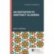 An Invitation to Abstract Algebra