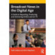 Broadcast News in the Digital Age: A Guide to Reporting, Producing and Anchoring Online and on TV
