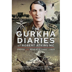 The Gurkha Diaries of Robert Atkins MC: India and Malaya 1944 - 1958