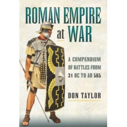 Roman Empire at War: A Compendium of Battles from 31 B.C. to A.D. 565
