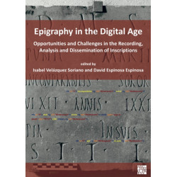 Epigraphy in the Digital Age: Opportunities and Challenges in the Recording, Analysis and Dissemination of Inscriptions