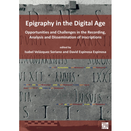 Epigraphy in the Digital Age: Opportunities and Challenges in the Recording, Analysis and Dissemination of Inscriptions