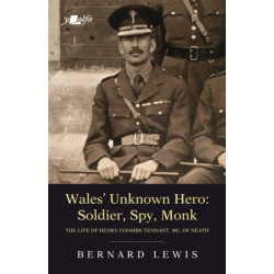 Wales' Unknown Hero - Soldier, Spy, Monk: The Life of Henry Coombe-Tennant, Mc, of Neath