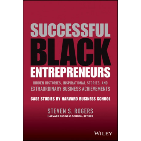 Successful Black Entrepreneurs: Hidden Histories, Inspirational Stories, and Extraordinary Business Achievements