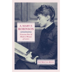 A. Mary F. Robinson: Victorian Poet and Modern Woman of Letters
