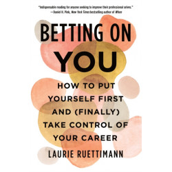 Betting on You: How to Put Yourself First and (Finally) Take Control of Your Career
