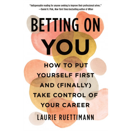 Betting on You: How to Put Yourself First and (Finally) Take Control of Your Career