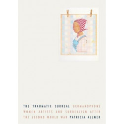 The Traumatic Surreal: Germanophone Women Artists and Surrealism After the Second World War
