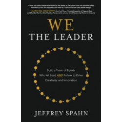 We the Leader: Build a Team of Equals Who All Lead AND Follow to Drive Creativity and Innovation
