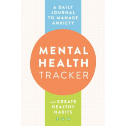Mental Health Tracker: A Daily Journal to Manage Anxiety and Create Healthy Habits