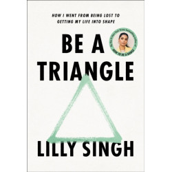 Be a Triangle: How I Went from Being Lost to Getting My Life into Shape