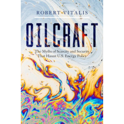 Oilcraft: The Myths of Scarcity and Security That Haunt U.S. Energy Policy