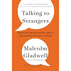 Talking to Strangers : What We Should Know about the People We Don't Know: What We Should Know about the People We Don't Know