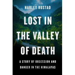 Lost in the Valley of Death: A Story of Obsession and Danger in the Himalayas