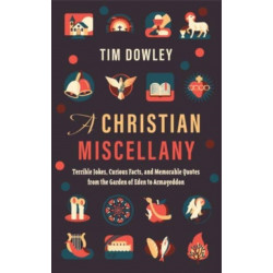 A Christian Miscellany: Terrible Jokes, Curious Facts, and Memorable Quotes from the Garden of Eden to Armageddon