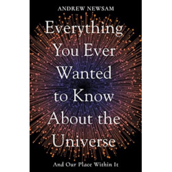 Everything You Ever Wanted to Know About the Universe: And Our Place Within It