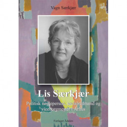 Lis Særkjær: Politisk nøgleperson, socialrådmand og viceborgmester i Århus