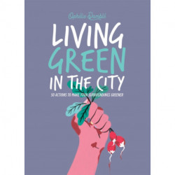 Living Green in the City: 50 Actions to Make Your Surroundings Greener