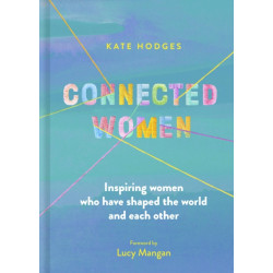 Connected Women: Inspiring women who have shaped the world and each other