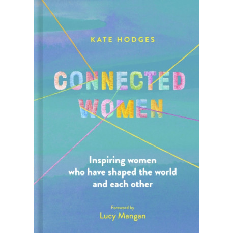Connected Women: Inspiring women who have shaped the world and each other