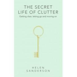 The Secret Life of Clutter: Getting clear, letting go and moving on