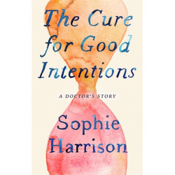 The Cure for Good Intentions: A Doctor's Story