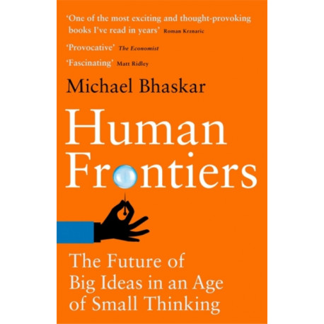 Human Frontiers: The Future of Big Ideas in an Age of Small Thinking