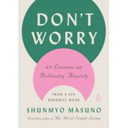 Don't Worry: 48 Lessons on Relieving Anxiety from a Zen Buddhist Monk